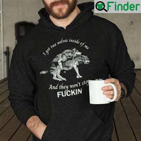 I Got Two Wolves Inside Of Me T Shirt And They Wont Stop Fucking Q