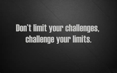 Dont Limit Your Challenges Challenge Your Limits Quozio