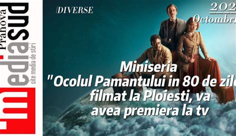 Miniseria Ocolul Pământului în 80 de zile filmat la Ploiești va avea