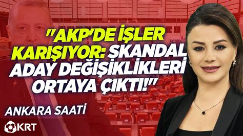 AKP de İşler Karışıyor Skandal Aday Değişiklikleri Ortaya Çıktı