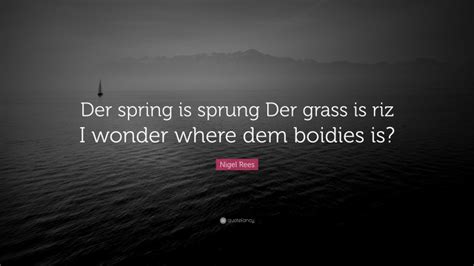 Nigel Rees Quote Der Spring Is Sprung Der Grass Is Riz I Wonder Where