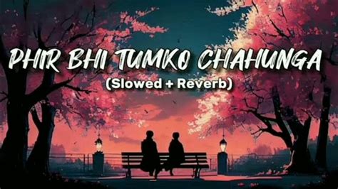 Fir Bhi Tumko Chahunga Slowed Reverb Lofi Song Arijit Singh And Shashaa Trupati Youtube