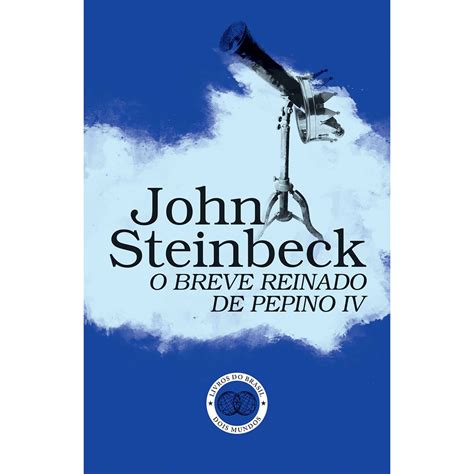 Por Que O Rei Pepino O Breve Recebeu Este Nome - O Breve Reinado de Pepino IV de John Steinbeck | Continente Online