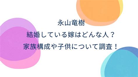 永山竜樹が結婚している嫁はどんな人？家族構成や子供について調査！ 川に寝そべって徒然なる日記