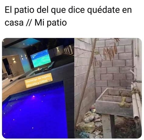 El Patio Del Que Dice Qu Date En Casa Mi Patio Memes