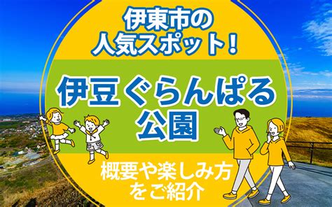 2023伊東市の人気スポット伊豆ぐらんぱる公園の概要や楽しみ方をご紹介全国各地でリゾート物件を探すならリバイブリゾートシステム株式会社