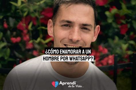 C Mo Enamorar A Un Hombre Por Whatsapp Aprend De La Vida