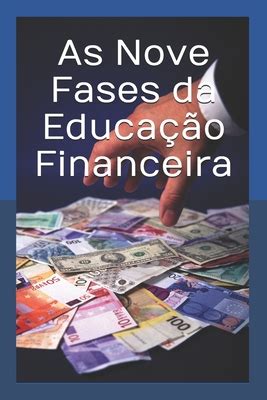 As Nove Fases Da Educa O Financeira Como Construir Uma Renda Passiva E