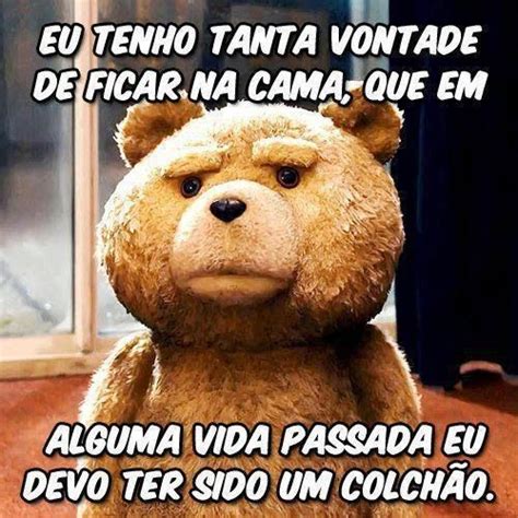 Eu Tenho Tanta Vontade De Ficar Ted Meme Work Memes Teddy Bear