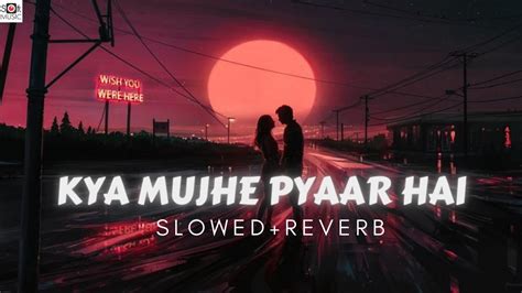 Kya Mujhe Pyaar Hai Kk Lofi Mix Slowed And Reverb Youtube