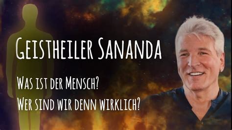 Geistheiler Sananda Was Ist Der Mensch Wer Sind Wir Denn Wirklich