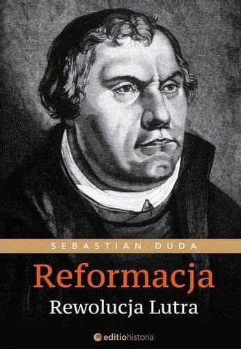 Okruchy Historii Reformacja Rewolucja Lutra Sebastiana Dudy Recenzja