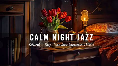 Calm Night Jazz Sleep Music Ethereal And Soft Piano Jazz Instrumental