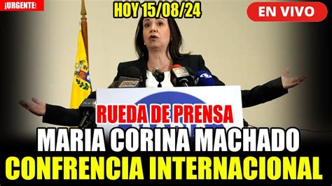 Urgente Mar A Corina Machado Rueda De Prensa Hoy Jueves Agosto