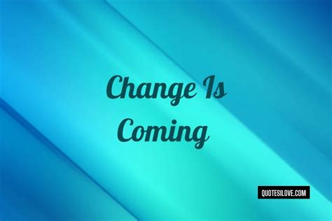 Change Is Coming Quotes Quotes I Love