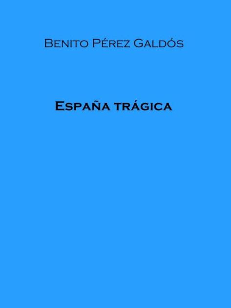 Espana Tragica By Benito Perez Galdos Paperback Barnes Noble