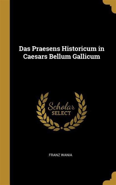 Das Praesens Historicum In Caesars Bellum Gallicum Von Franz Wania