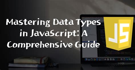 Mastering Data Types In Javascript A Comprehensive Guide