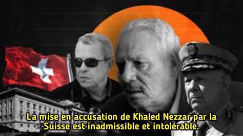 La Mise En Accusation De Khaled Nezzar Par La Suisse Est Inadmissible