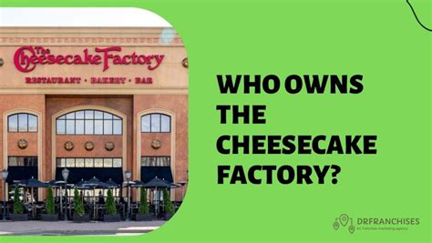 Who Owns The Cheesecake Factory In 2024 A Overview