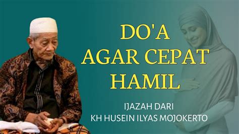 KH HUSEIN ILYAS MOJOKERTO DO A AGAR CEPAT HAMIL YouTube