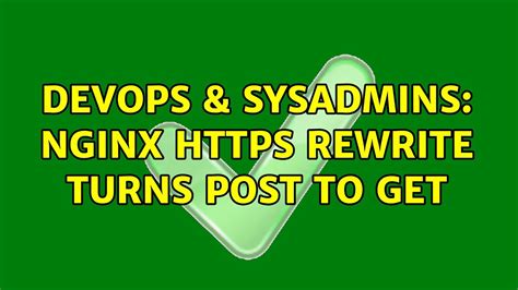 DevOps SysAdmins Nginx Https Rewrite Turns POST To GET 2 Solutions