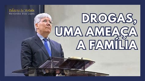 Drogas Uma Amea A A Fam Lia Hernandes Dias Lopes Youtube