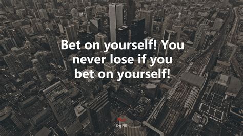 Bet On Yourself You Never Lose If You Bet On Yourself Greg Plitt