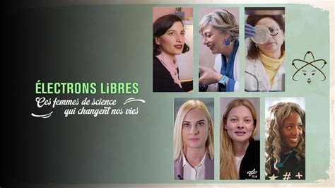 Electrons Libres Ces Femmes De Science Qui Changent Nos Vies Auvio