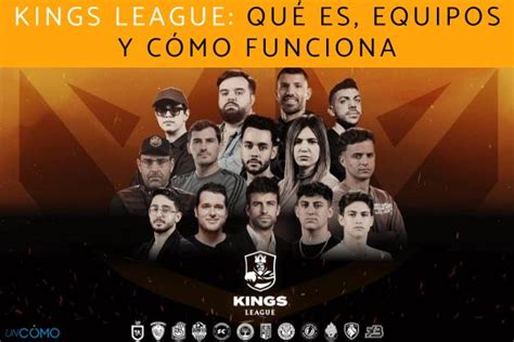 Kings League qué es equipos y cómo funciona Descubre todo lo que