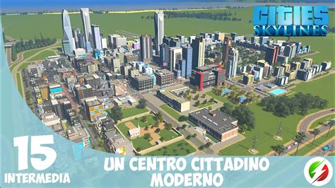 Cities Skylines 15 Un Centro Cittadino Moderno Guida Tutorial