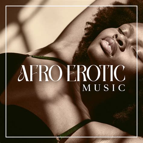 Afro Erotic Music Rhythms Of Sensuality Hot Amapiano For Sexy Moments