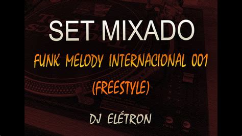 Set Mixado Funk Melody Internacional 001 By Dj ElÉtron Youtube