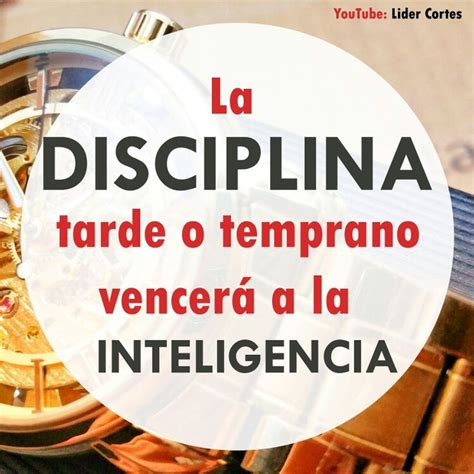 La disciplina tarde o temprano vencerá a la inteligencia LiderCortes