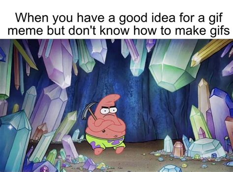 When You Have A Good Idea For A  Meme But Dont Know How To Make