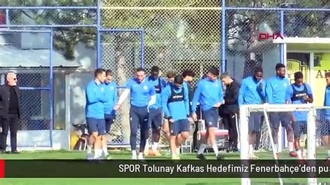 SPOR Tolunay Kafkas Hedefimiz Fenerbahçe den puan almak Dailymotion Video