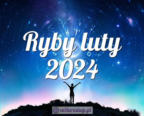 Horoskop Ryby luty 2024 horoskop miesięczny