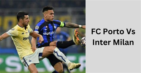 FC Porto Vs Inter Milan Get Scoop With A Click