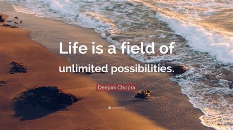 Deepak Chopra Quote Life Is A Field Of Unlimited Possibilities”