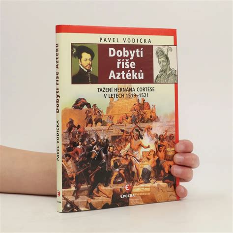 Dobytí říše Aztéků Tažení Hernána Cortése V Letech 1519 1521 Pavel