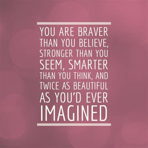 You Are Braver Than You Believe Stronger Than You Seem Smarter Than