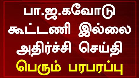 பாஜவோடு கூட்டணி இல்லை அதிர்ச்சி செய்தி பெரும் பரபரப்பு Tamil News Today Youtube