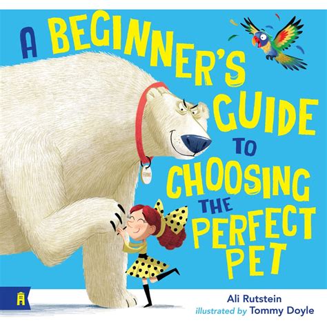 A Beginner S Guide To Choosing The Perfect Pet By Ali Rutstein