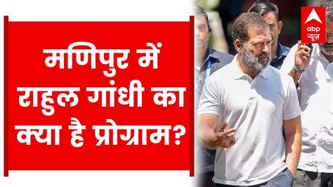 Breaking मणिपुर पहुंचने वाले हैं Rahul Gandhi अगले दो दिन ये होगी