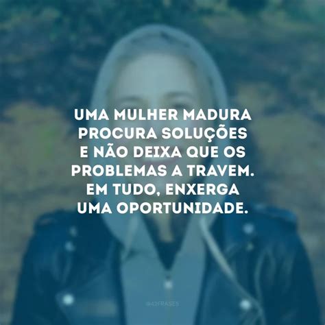 Frases De Mulher Maduras - 45 frases de mulher madura que mostram a beleza da experiência