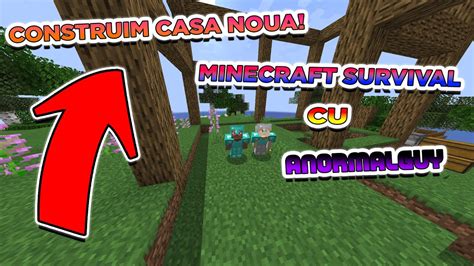 CONSTRUIM O NOUA CASA MINECRAFT SURVIVAL Cu ANORMALGUY Episodul 3