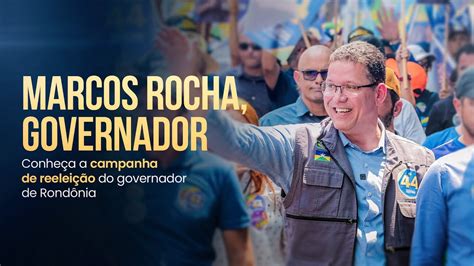 Como Foi A Campanha De Marcos Rocha Governador Reeleito Por Rond Nia