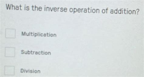 Solved What Is The Inverse Operation Of Addition Multiplication