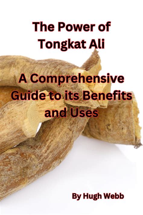 The Power Of Tongkat Ali A Comprehensive Guide To Its Benefits And