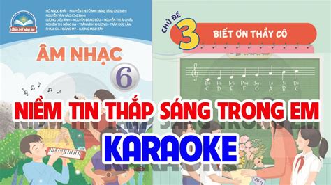 CHỦ ĐỀ 3 NIỀM TIN THẮP SÁNG TRONG EM KARAOKE ÂM NHẠC LỚP 6 CHÂN